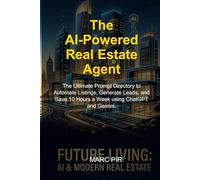 The AI-Powered Real Estate Agent: The Ultimate Prompt Directory to Automate Listings, Generate Leads, and Save 10 Hours a Week using ChatGPT and Gemini