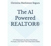The AI Powered REALTOR®: A Professional's Guide to Workflows, Prompts, and Tools That Close More Deals (The AI-Powered REALTOR® Series)