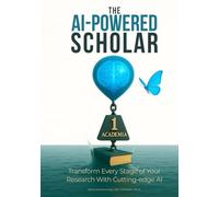 The AI-Powered Scholar: Transform Every Stage of Your Research With Cutting-edge AI (PhD Success Blueprint Series)