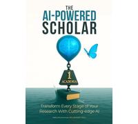 The AI-Powered Scholar: Transform Every Stage of Your Research With Cutting-edge AI (PhD Success Blueprint Series)