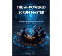 The AI-Powered Scrum Master: Practical Prompts and Playbooks for Agile Delivery Success
