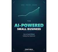 The AI-Powered Small Business: How To Scale Without Scaling Your Headcount