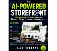 THE AI-POWERED STOREFRONT: Build, Automate, and Scale an Online Business Using ChatGPT, Claude, AI Agents, Shopify, and Smart Workflows