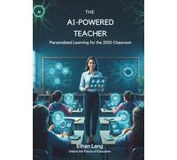The AI-Powered Teacher: A Beginner's Guide to Personalized Learning and Adaptive AI Tools in the 2025 Classroom: Unlock Student Potential with AI ... Your Teaching Today for Tomorrow's Education