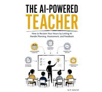 The AI-Powered Teacher: How to Reclaim Your Hours by Letting AI Handle Planning, Assessment, and Feedback