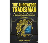 THE AI-POWERED TRADESMAN: Automating Client Acquisition & Management for Local Service Businesses