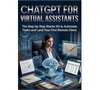 THE AI-POWERED VIRTUAL ASSISTANT: Master ChatGPT to Automate Admin Tasks, Land High-Paying US Clients, and Build a $25/Hour Freelance Business from Your Phone or Laptop