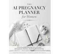 The AI Pregnancy Planner for Women: 8 Months of Daily Planning with AI Prompts for Symptoms, Nutrition, Mental Health & Birth Prep - Undated Pregnancy Journal & Baby Notebook