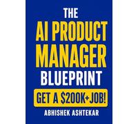 The AI Product Manager Blueprint: Become a $200K+ AI Product Manager Without a Degree (Zero To Hired)