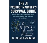 The AI Product Manager’s Survival Guide: How to Lead Cross-Functional Teams and Build Products That Don’t Fail in the AI Era