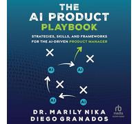The AI Product Playbook: Strategies, Skills, and Frameworks for the Ai-Driven Product Manager