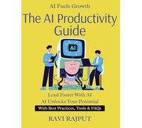The AI Productivity Guide: Supercharge Your Productivity Today | Unlock AI for Better Results | Automate Tasks to Save Time | Boost Efficiency with AI Tools | Work Smarter, Not Harder