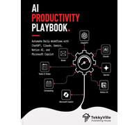 THE AI PRODUCTIVITY PLAYBOOK: Automate Daily Workflows with ChatGPT, Claude, Gemini, Notion AI, and Microsoft Copilot (TekkyVille's AI Series)