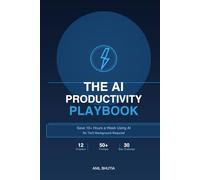 The AI Productivity Playbook: Save 10+ Hours a Week Using AI - No Tech Background Required
