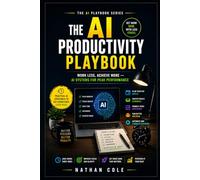 The AI Productivity Playbook: Work Less, Achieve More - AI Systems for Peak Performance (The AI Playbook Series)