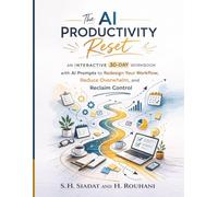The AI Productivity Reset: An Interactive 30-Day Workbook with AI Prompts to Redesign Your Workflow, Reduce Overwhelm, and Reclaim Control