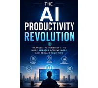 The AI Productivity Revolution: How AI Tools Are Transforming the Way We Work, Think, and Achieve More