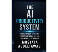 The AI Productivity System: Crush Burnout, Command Generative Tools, and 10X Your Results in 30 Days (The AI Empowerment Series: Practical Guides for Growth & Income)