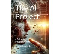 The AI Project: A Guide for Decision Makers (The AI Revolution)