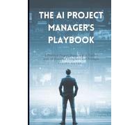 The AI Project Manager's Playbook: Ready-to-Use Prompts for Planning, Reporting, Risk Management, and Successful Project Delivery