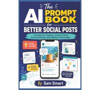 The AI Prompt Book for Better Social Posts: Prompts for Captions, Product Posts, Announcements, and Weekly Content Ideas