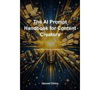 The AI Prompt Handbook for Content Creators: 55+ Prompts for Bloggers, YouTubers, Podcasters & Writers