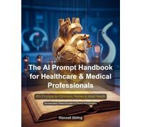 The AI Prompt Handbook for Healthcare & Medical Professionals: 60+ expertly crafted prompts for ChatGPT, Claude, and Gemini. From discharge summaries ... handouts, insurance appeals to teaching cases