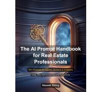 The AI Prompt Handbook for Real Estate Professionals: 60+ expertly crafted prompts for ChatGPT, Claude, and Gemini. From listing descriptions to CMA narratives, social content to negotiation strategy
