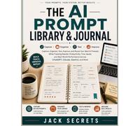 THE AI PROMPT LIBRARY & JOURNAL: Capture, Organize, Test, Improve, and Reuse Your Best AI Prompts While Tracking Results, Productivity, Time Saved, ... Across ChatGPT, Claude, Gemini, and More