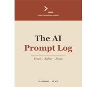 The AI Prompt Log: A Prompt Engineering Journal to Track, Refine & Reuse Your Best AI Prompts | 120 Pages | ChatGPT, Claude, Gemini & More