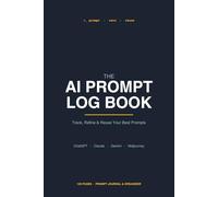 The AI Prompt Log Book: Track, Refine & Reuse Your Best Prompts