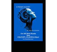 The Ai-Prompt Mastery System:: Get 10X Better Results from