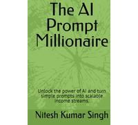 The AI Prompt Millionaire: How Smart Prompts Are Creating the Next Generation of AI Entrepreneurs (The AI Economy Series)