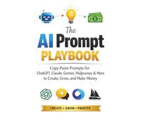 The AI Prompt Playbook: Copy-Paste Prompts for ChatGPT, Claude, Gemini, Midjourney & More to Create, Grow, and Make Money