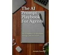 The AI Prompt Playbook For Agents: 101 AI Prompt Templates to Automate Real Estate Listings, Client Follow-Ups, and Marketing