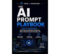 The AI Prompt Playbook: YOUR AI ADVANTAGE: 200 Copy-and-Paste Prompts for Work, Productivity & Everyday Life