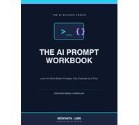 The AI Prompt Workbook: Learn to Write Better Prompts, One Exercise at a Time | 15 Lessons and Hands-On Exercises to Master Prompting for Any AI Model (The AI Builder Series)