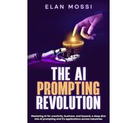 The AI Prompting Revolution: Mastering AI for creativity, business, and beyond, a deep dive into AI prompting and its applications across industries