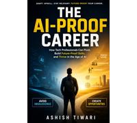 THE AI-PROOF CAREER: How Tech Professionals Can Pivot, Build Future-Proof Skills, and Thrive in the Age of AI