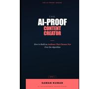 The AI-Proof Content Creator: How to Build an Audience That Follows You, Not the Algorithm (The AI-Proof Series)