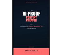 The AI-Proof Content Creator: How to Build an Audience That Follows You, Not the Algorithm (The AI-Proof Series)