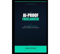 The AI-Proof Freelancer: How to Multiply Your Income While AI Multiplies Your Competition (The AI-Proof Series)