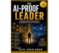 THE AI-PROOF LEADER: Designing Resilient Organizations in the Age of Abundant Intelligence (THE AI-PROOF SERIES)