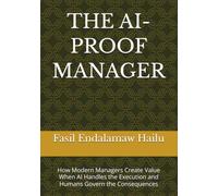 THE AI-PROOF MANAGER: How Modern Managers Create Value When AI Handles the Execution and Humans Govern the Consequences (THE AI-PROOF SERIES)