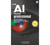 The AI-Proof Professional: How to Overcome Anxiety of AI and Secure Your Professional Career