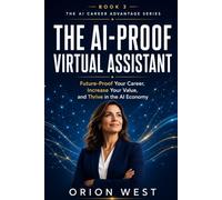 The AI-Proof Virtual Assistant: Future-Proof Your Career, Increase Your Value, and Thrive in the AI Economy: 3 (The AI Career Advantage Series)