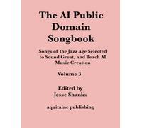 The AI Public Domain Songbook Volume 3: Songs of the Jazz Age Selected to Sound Great, and Teach AI Music Creation