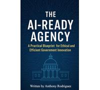 The AI-Ready Agency: A Practical Blueprint for Ethical and Efficient Government Innovation