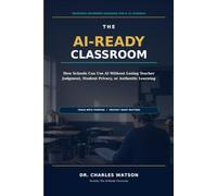 The AI-Ready Classroom: How Schools Can Use AI Without Losing Teacher Judgment, Student Privacy, or Authentic Learning