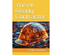 The AI-Ready Contractor: A Field-Tested Guide to Using AI to Sell More, Work Less, and Build Stronger Trades Businesses